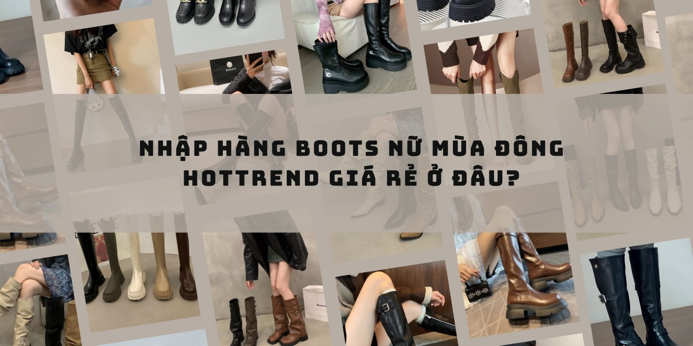 Nhập hàng Boots nữ mùa đông hottrend Trung Quốc giá rẻ ở đâu?